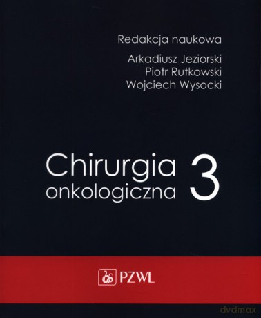 Chirurgia onkologiczna (Tom 3) - Arkadiusz Jeziorski, Piotr Rutkowski [KSIĄŻKA]