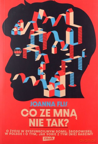 Co ze mną nie tak O życiu w dysfunkcyjnym domu, środowisku, w Polsce i o tym, jak sobie z tym (nie) - Joanna Flis [KSIĄŻKA]