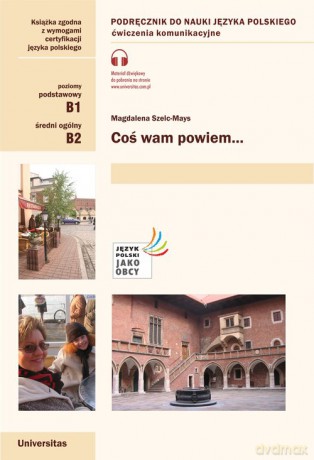 Coś wam powiem Ćwiczenia komunikacyjne B1, B2 - Magdalena Szelc-Mays [KSIĄŻKA]
