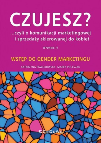 Czujesz czyli o komunikacji marketingowej i sprzedaży skierowanej do kobiet - Katarzyna Pawlikowska, Marek Poleszak [KSIĄŻKA]