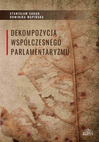 Dekompozycja współczesnego parlamentaryzmu - Sagan Stanisław, Wapińska Dominika [KSIĄŻKA]