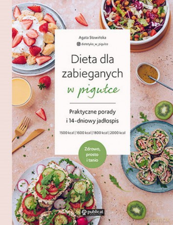 Dieta dla zabieganych w pigułce Praktyczne porady i 14-dniowy jadłospis Zdrowo, prosto i tanio - Agata Stawińska [KSIĄŻKA]