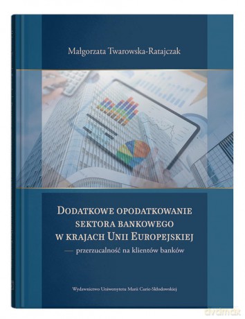 Dodatkowe opodatkowanie sektora bankowego w krajach Unii Europejskiej - Małgorzata Twarowska-Ratajczak [KSIĄŻKA]