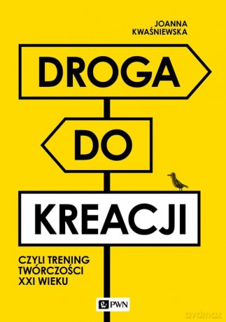Droga do kreacji, czyli trening twórczości XXI wieku - Joanna Kwaśniewska [KSIĄŻKA]