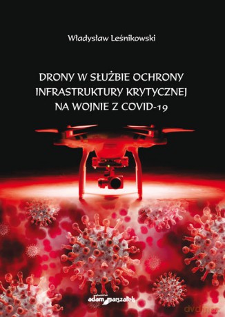 Drony w służbie ochrony infrastruktury krytycznej na wojnie z COVID-19 - Władysław Leśnikowski [KSIĄŻKA]