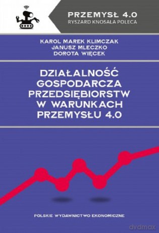 Działalność gospodarcza przedsiębiorstw w warunkach Przemysłu 4.0 - Klimczak Karol Marek, Mleczko Janusz [KSIĄŻKA]