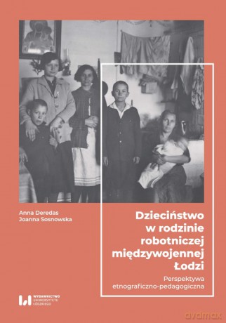 Dzieciństwo w rodzinie robotniczej międzywojennej Łodzi - Anna Deredas, Joanna Sosnowska [KSIĄŻKA]
