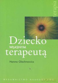 Dziecko własnym terapeutą - Hanna Olechnowicz [KSIĄŻKA]