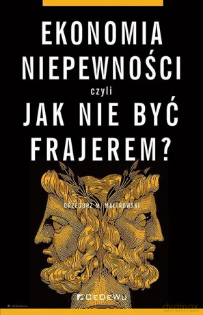 Ekonomia niepewności, czyli jak nie być frajerem - Grzegorz M. Malinowski [KSIĄŻKA]