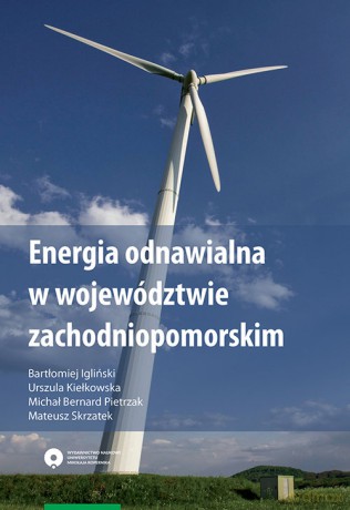 Energia odnawialna w województwie zachodniopomorskim - Bartłomiej Igliński, Urszula Kiełkowska [KSIĄŻKA]