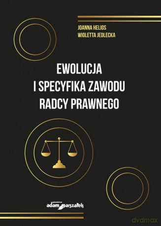 Ewolucja i specyfika zawodu radcy prawnego - Joanna Helios, Wioletta Jedlecka [KSIĄŻKA]