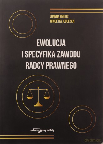 Ewolucja i specyfika zawodu radcy prawnego - Joanna Helios, Wioletta Jedlecka [KSIĄŻKA]