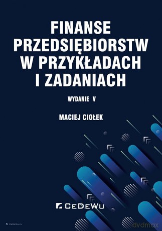 Finanse przedsiębiorstw w przykładach i zadaniach - Maciej Ciołek [KSIĄŻKA]