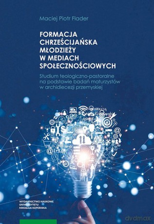 Formacja chrześcijańska młodzieży w mediach społecznościowych - Maciej Piotr Flader [KSIĄŻKA]