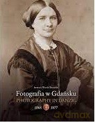 Fotografia w Gdańsku 1868-1877 - IRENEUSZ DUNAJSKI [KSIĄŻKA]