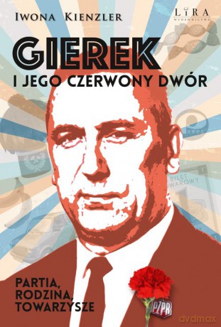Gierek i jego czerwony dwór. Partia, rodzina, towarzysze - Iwona Kienzler [KSIĄŻKA]