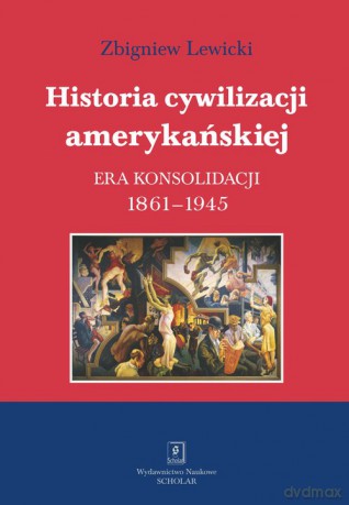 Historia cywilizacji amerykańskiej (Tom 3) Era konsolidacji - Zbigniew Lewicki [KSIĄŻKA]