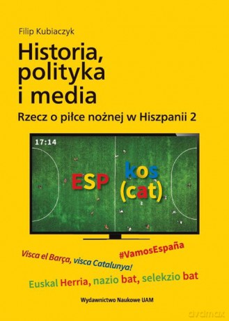 Historia, polityka i media. - Filip Kubiaczyk [KSIĄŻKA]