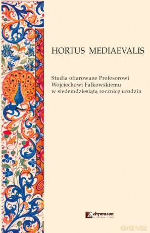 HORTUS MEDIAEVALIS Studia ofiarowane Profesorowi Wojciechowi Fałkowskiemu w siedemdziesiątą rocznic [KSIĄŻKA]