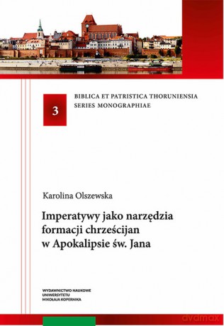 Imperatywy jako narzędzia formacji chrześcijan w Apokalipsie św. Jana - Karolina Olszewska [KSIĄŻKA]