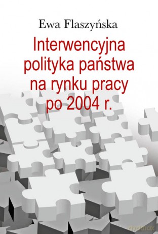 Interwencyjna polityka państwa na rynku pracy po 2004 r. - Ewa Flaszyńska [KSIĄŻKA]