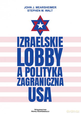 Izraelskie lobby a polityka zagraniczna USA - J. Mearsheimer John, M. Walt Stephen [KSIĄŻKA]