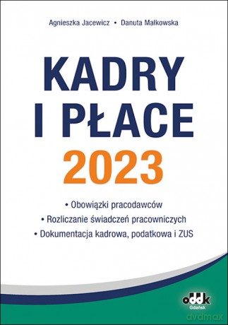 Kadry i płace 2023 - obowiązki pracodawców rozliczanie świadczeń pracowniczych dokumentacja kadrowa - Agnieszka Jacewicz, Danuta Małkowska [KSIĄŻKA]