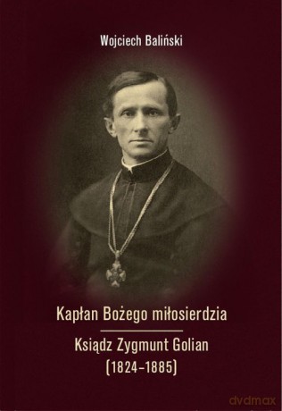 Kapłan Bożego miłosierdzia Ksiądz Zygmunt Golian (1824-1885) - Wojciech Baliński [KSIĄŻKA]