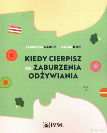 Kiedy cierpisz na zaburzenia odżywiania - Katarzyna Gaber, Bogna Kuk [KSIĄŻKA]