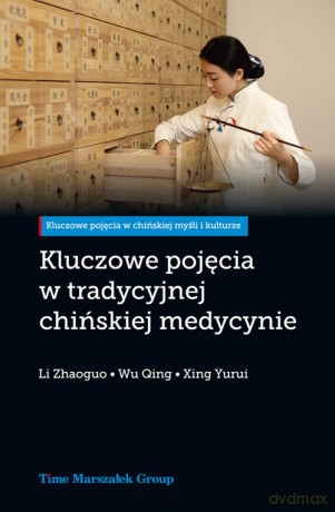 Kluczowe pojęcia w tradycyjnej chińskiej medycynie - Zhaoguo Li, Qing Wu [KSIĄŻKA]