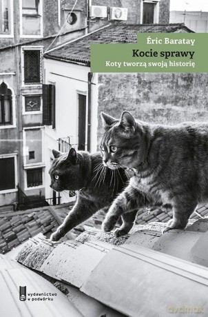 Kocie sprawy Koty tworzą swoją historię - Eric Baratay [KSIĄŻKA]