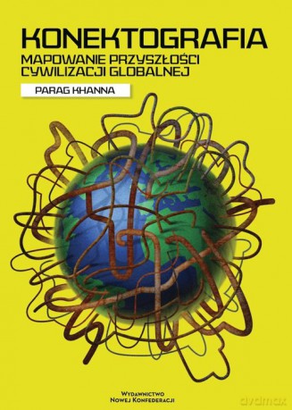 Konektografia. Mapowanie przyszłości cywilizacji globalnej - Parag Khanna [KSIĄŻKA]