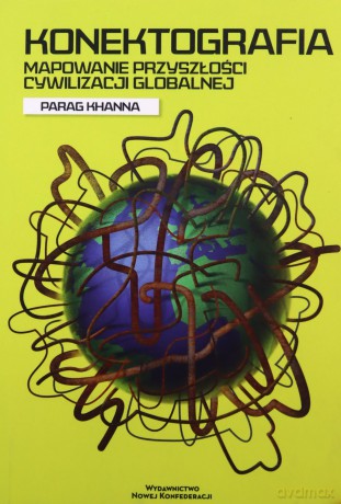 Konektografia. Mapowanie przyszłości cywilizacji globalnej - Parag Khanna [KSIĄŻKA]