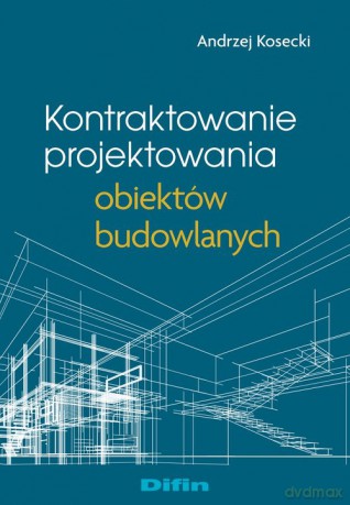 Kontraktowanie projektowania obiektów budowlanych - Andrzej Kosecki [KSIĄŻKA]
