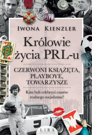 Królowie życia PRL-u Czerwoni książęta, playboye, towarzysze - Iwona Kienzler [KSIĄŻKA]