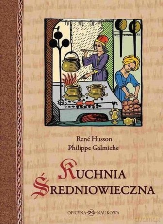 Kuchnia średniowieczna 125 przepisów - René Husson, Philippe Galmiche [KSIĄŻKA]