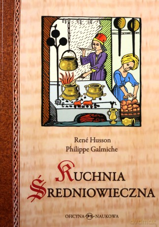 Kuchnia średniowieczna 125 przepisów - René Husson, Philippe Galmiche [KSIĄŻKA]