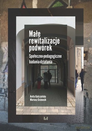 Małe rewitalizacje podwórek - Anita Gulczyńska, Mariusz Granosik [KSIĄŻKA]