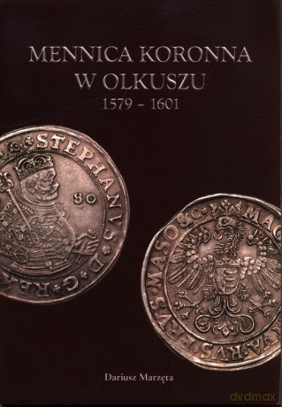 Mennica koronna w Olkuszu 1579-1601 - Dariusz Marzęta [KSIĄŻKA]