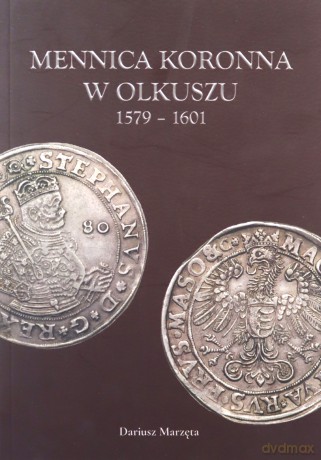 Mennica koronna w Olkuszu 1579-1601 - Dariusz Marzęta [KSIĄŻKA]