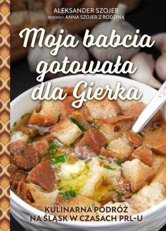 Moja babcia gotowała dla Gierka - Aleksander Szojer [KSIĄŻKA]
