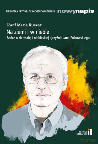 Na ziemi i w niebie Szkice o ziemskiej i niebieskiej ojczyźnie Jana Polkowskiego - Józef Ruszar [KSIĄŻKA]
