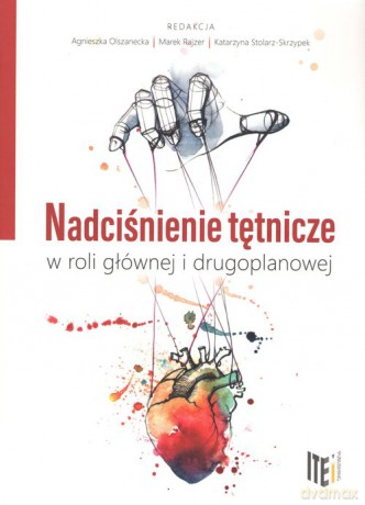 Nadciśnienie tętnicze w roli głównej i drugoplanowej - Agnieszka Olszanecka, Katarzyna Stolarz-Skrzypek [KSIĄŻKA]