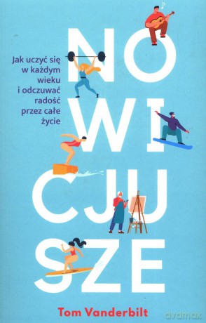 Nowicjusze. Jak uczyć się w każdym wieku i odczuwać radość przez całe życie - Tom Vanderbilt [KSIĄŻKA]