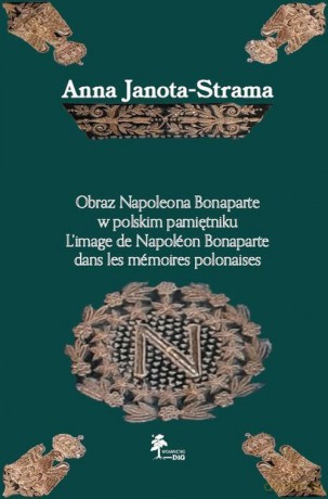 Obraz Napoleona Bonaparte w polskim pamiętniku - Janota-Strama Anna [KSIĄŻKA]