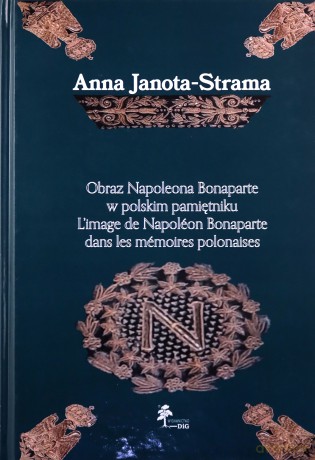 Obraz Napoleona Bonaparte w polskim pamiętniku - Janota-Strama Anna [KSIĄŻKA]