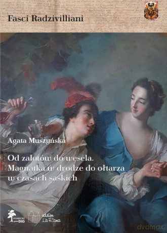 Od zalotów do wesela Magnatka w drodze do ołtarza w czasach saskich - Agata Muszyńska [KSIĄŻKA]