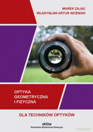 Optyka geometryczna i fizyczna dla techników optyków - Zając Marek, Woźniak Władysław Artur [KSIĄŻKA]