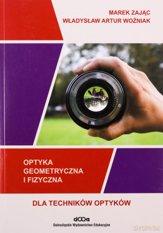 Optyka geometryczna i fizyczna dla techników optyków - Zając Marek, Woźniak Władysław Artur [KSIĄŻKA]