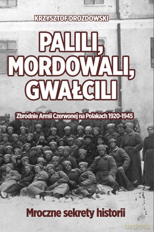 Palili, mordowali, gwałcili. Zbrodnie Armii Czerwonej na Polakach w latach 1920-1945 - Krzysztof Drozdowski [KSIĄŻKA]